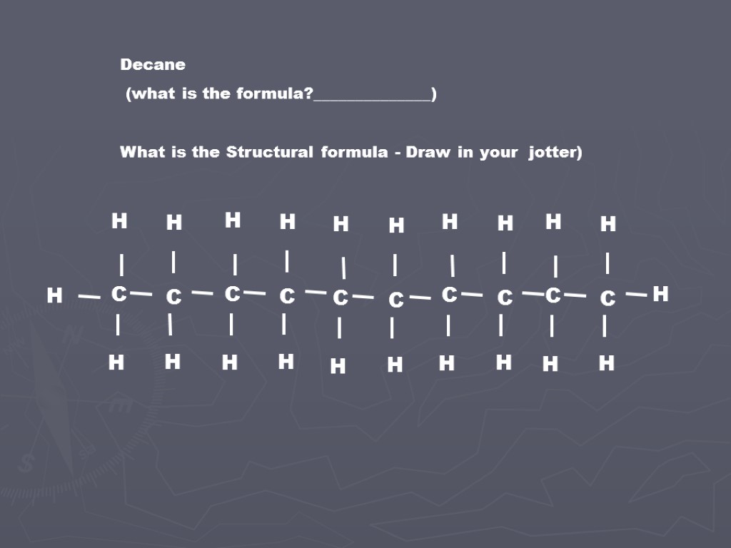 Decane (what is the formula?______________) What is the Structural formula - Draw in your